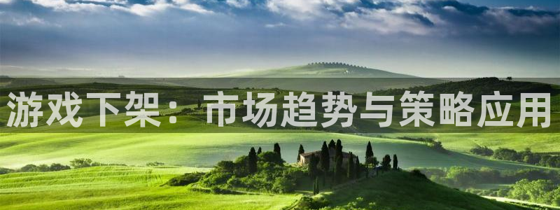 亿万28官网注册方法有哪些软件：游戏下架：市场趋势与策略应用